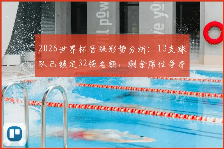2026世界杯晋级形势分析：13支球队已锁定32强名额，剩余席位争夺前瞻